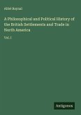 A Philosophical and Political History of the British Settlements and Trade in North America A Philosophical and Political History of the British Settlements and Trade in North America