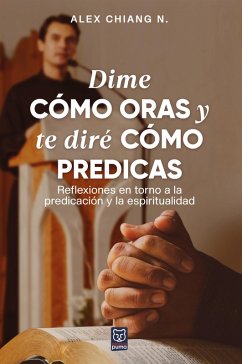 Dime cómo oras y te diré cómo predicas (eBook, ePUB) - Chiang, Alex