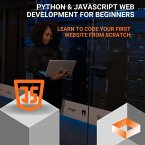 Python & JavaScript Web Development for Beginners: Learn to Code Your First Website from Scratch (eBook, ePUB) Python & JavaScript Web Development for Beginners: Learn to Code Your First Website from Scratch (eBook, ePUB)