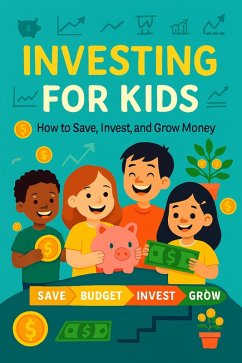 Cover Investing for Kids: How to Save, Invest, and Grow Money Fun & Easy Guide for Ages 6-10 to Learn Saving, Budgeting, and Investing Basics (eBook, ePUB)