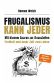 Frugalismus kann jeder - Mit klugem Sparen zur finanziellen Freiheit und mehr Zeit zum Leben Roman Welzk Frugalismus kann jeder - Mit klugem Sparen zur finanziellen Freiheit und mehr Zeit zum Leben Roman Welzk