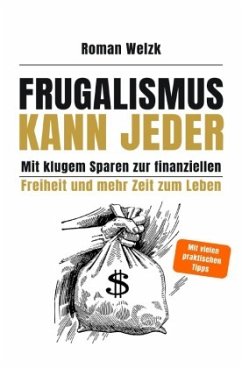 Frugalismus kann jeder - Mit klugem Sparen zur finanziellen Freiheit und mehr Zeit zum Leben   Roman Welzk Cover Frugalismus kann jeder - Mit klugem Sparen zur finanziellen Freiheit und mehr Zeit zum Leben   Roman Welzk