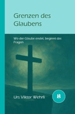 Grenzen des Glaubens - Wehrli, Urs Viktor Grenzen des Glaubens - Wehrli, Urs Viktor