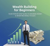Smart Wealth Building: A Beginner's Guide to Growing Your Money and Investing Wisely in 2025 (eBook, ePUB)
