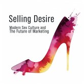 Selling Desire: Modern Sex Culture and the Future of Marketing (eBook, ePUB)