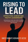 Rising To Lead: Effective Christian Youth Leadership (eBook, ePUB) Rising To Lead: Effective Christian Youth Leadership (eBook, ePUB)