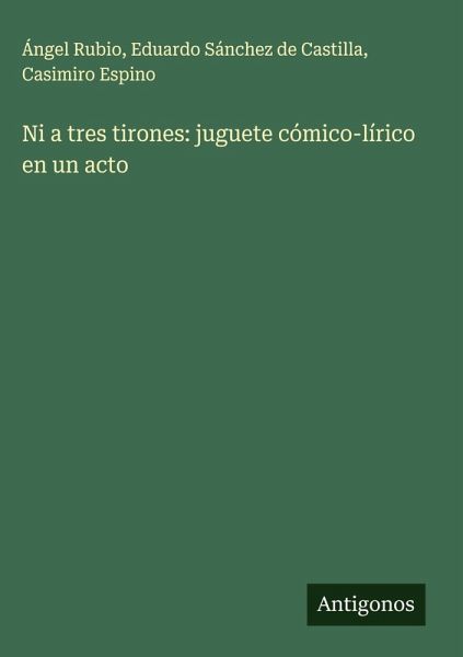 Ni a tres tirones: juguete cómico-lírico en un acto Ni a tres tirones: juguete cómico-lírico en un acto