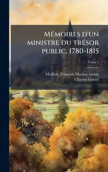 MÃ(c)moires d'un ministre du trÃ(c)sor public, 1780-1815 MÃ(c)moires d'un ministre du trÃ(c)sor public, 1780-1815