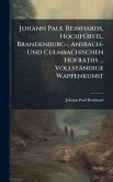 Johann Paul Reinhards, HochfÃ1/4rstl. Brandenburg-, Ansbach- Und Culmbachischen Hofraths ... Vollständige Wappenkunst