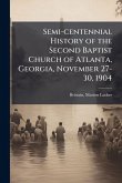 Semi-centennial History of the Second Baptist Church of Atlanta, Georgia, November 27-30, 1904