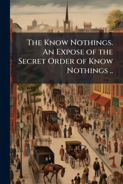 Cover The Know Nothings. An Expose of the Secret Order of Know Nothings ..