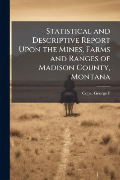 Cover Statistical and Descriptive Report Upon the Mines, Farms and Ranges of Madison County, Montana