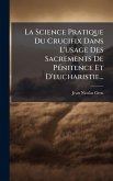 La Science Pratique Du Crucifix Dans L'usage Des Sacrements De PÃ(c)nitence Et D'eucharistie...