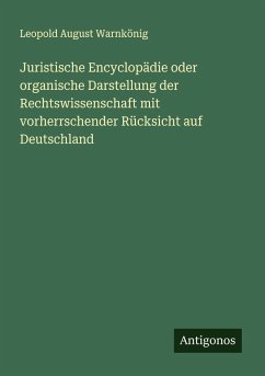 Juristische Encyclopädie oder organische Darstellung der Rechtswissenschaft mit vorherrschender Rücksicht auf Deutschland - Warnkönig, Leopold August