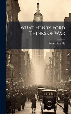 What Henry Ford Thinks of War - Bonville, Frank What Henry Ford Thinks of War - Bonville, Frank