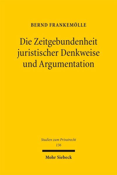 Die Zeitgebundenheit juristischer Denkweise und Argumentation Die Zeitgebundenheit juristischer Denkweise und Argumentation