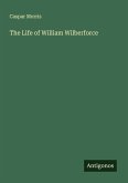 The Life of William Wilberforce The Life of William Wilberforce