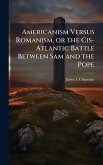 Americanism Versus Romanism, or the Cis-Atlantic Battle Between Sam and the Pope