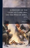 A History of the Fight at Concord, on the 19th of April, 1775