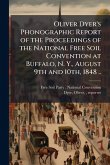 Oliver Dyer's Phonographic Report of the Proceedings of the National Free Soil Convention at Buffalo, N. Y., August 9th and 10th, 1848 .. Oliver Dyer's Phonographic Report of the Proceedings of the National Free Soil Convention at Buffalo, N. Y., August 9th and 10th, 1848 ..