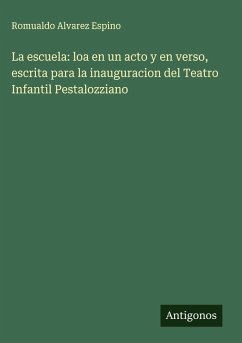 Cover La escuela: loa en un acto y en verso, escrita para la inauguracion del Teatro Infantil Pestalozziano