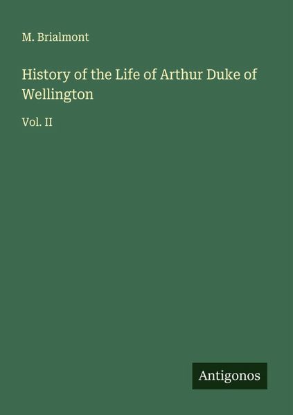 History of the Life of Arthur Duke of Wellington History of the Life of Arthur Duke of Wellington