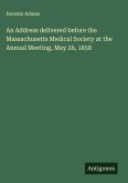 An Address delivered before the Massachusetts Medical Society at the Annual Meeting, May 26, 1858