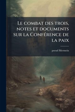 Cover Le combat des trois, notes et documents sur la ConfÃ(c)rence de la paix