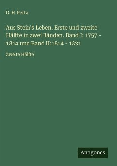 Cover Aus Stein's Leben. Erste und zweite Hälfte in zwei Bänden. Band I: 1757 - 1814 und Band II:1814 - 1831