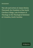 The Life and Letters of James Henley Thornwell. Ex-President of the South Carolina College, Late Professor of Theology in the Theological Seminary at Columbia, South Carolina