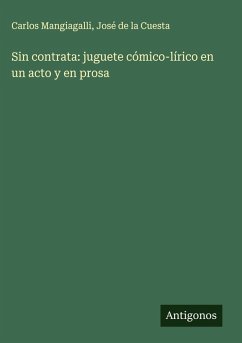 Sin contrata: juguete cómico-lírico en un acto y en prosa - Mangiagalli, Carlos; Cuesta, José de la