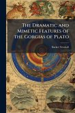 The Dramatic and Mimetic Features of the Gorgias of Plato The Dramatic and Mimetic Features of the Gorgias of Plato
