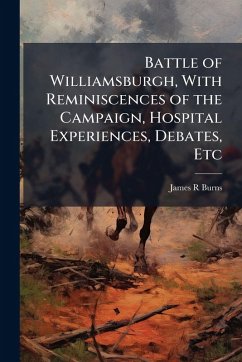 Battle of Williamsburgh, With Reminiscences of the Campaign, Hospital Experiences, Debates, Etc - Burns, James R