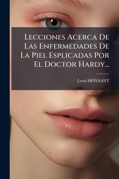 Cover Lecciones Acerca De Las Enfermedades De La Piel Esplicadas Por El Doctor Hardy...