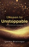 Unseen to Unstoppable Unseen to Unstoppable