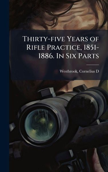 Thirty-five Years of Rifle Practice, 1851-1886. In Six Parts Thirty-five Years of Rifle Practice, 1851-1886. In Six Parts