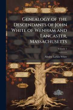 Cover Genealogy of the Descendants of John White of Wenham and Lancaster, Massachusetts