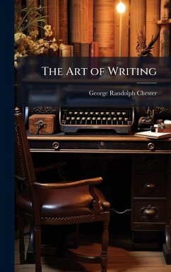The Art of Writing - Chester, George Randolph The Art of Writing - Chester, George Randolph