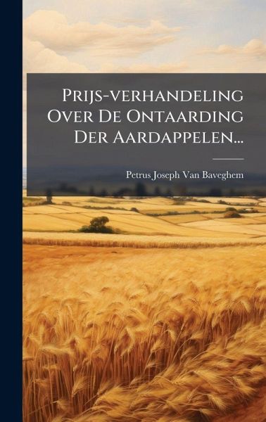 Prijs-verhandeling Over De Ontaarding Der Aardappelen... Prijs-verhandeling Over De Ontaarding Der Aardappelen...