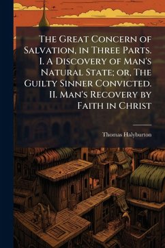 Cover The Great Concern of Salvation, in Three Parts. I. A Discovery of Man's Natural State; or, The Guilty Sinner Convicted. II. Man's Recovery by Faith in Christ