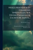 Noels Nouveaux Et Chansons Spirituelles, Sur Divers Passages De L'ecriture Sainte... Noels Nouveaux Et Chansons Spirituelles, Sur Divers Passages De L'ecriture Sainte...