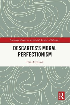 Descartes's Moral Perfectionism - Svensson, Frans Descartes's Moral Perfectionism - Svensson, Frans