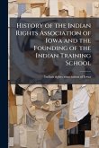 History of the Indian Rights Association of Iowa and the Founding of the Indian Training School