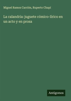 La calandria: juguete cómico-lírico en un acto y en prosa - Ramos Carrión, Miguel; Chapí, Ruperto