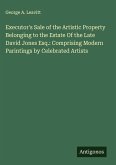 Executor's Sale of the Artistic Property Belonging to the Estate Of the Late David Jones Esq.: Comprising Modern Parintings by Celebrated Artists