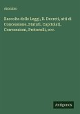 Raccolta delle Leggi, R. Decreti, atti di Concessione, Statuti, Capitolati, Convenzioni, Protocolli, ecc. Raccolta delle Leggi, R. Decreti, atti di Concessione, Statuti, Capitolati, Convenzioni, Protocolli, ecc.