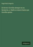 El doctor Gorrilla siempre en su farmacia, o, Nadie se muere hasta que Gorrilla quiere