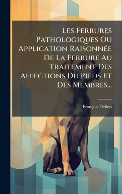 Les Ferrures Pathologiques Ou Application RaisonnÃ(c)e De La Ferrure Au Traitement Des Affections Du Pieds Et Des Membres... - Defays, François Les Ferrures Pathologiques Ou Application RaisonnÃ(c)e De La Ferrure Au Traitement Des Affections Du Pieds Et Des Membres... - Defays, François