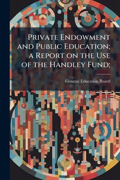 Cover Private Endowment and Public Education; a Report on the Use of the Handley Fund;