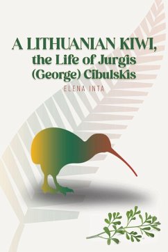 A Lithuanian Kiwi, the Life of Jurgis (George) Cibulskis - Inta, Elena A Lithuanian Kiwi, the Life of Jurgis (George) Cibulskis - Inta, Elena